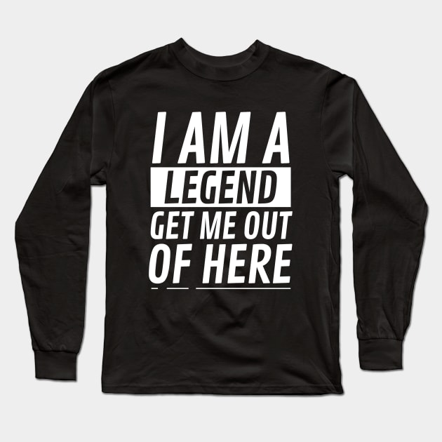 I am A Legend Get Me Out Of Here Long Sleeve T-Shirt by CF.LAB.DESIGN